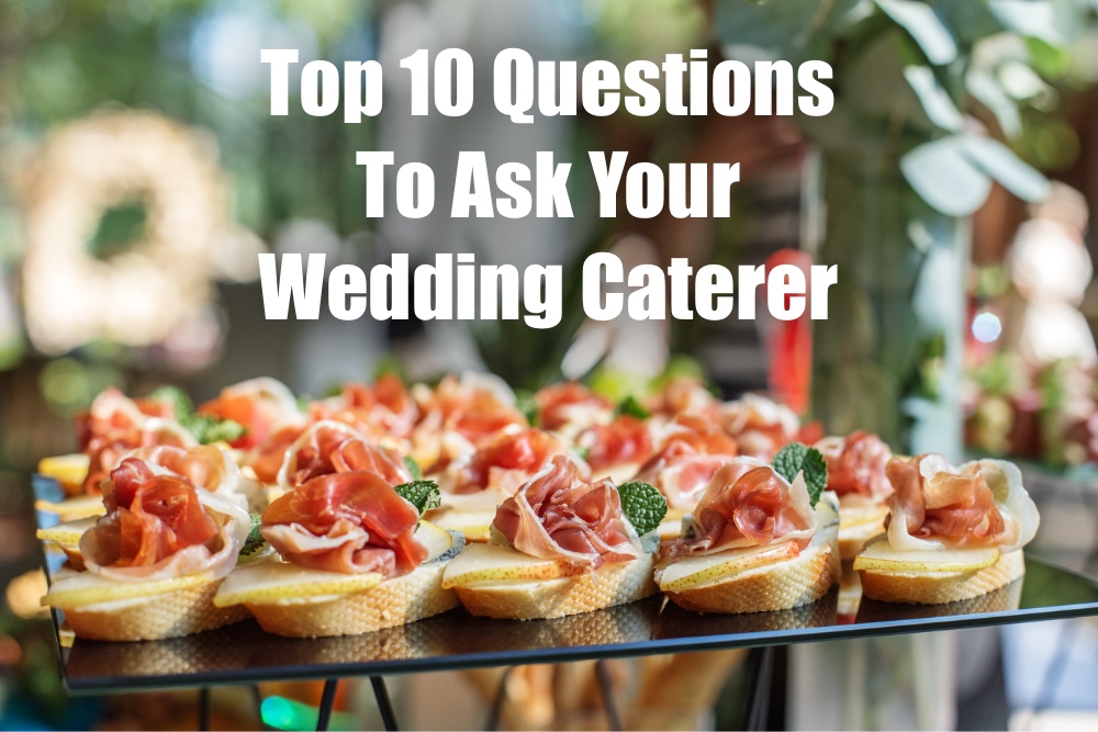 Top 10 Questions To Ask Your Wedding Caterer (Before You Book)