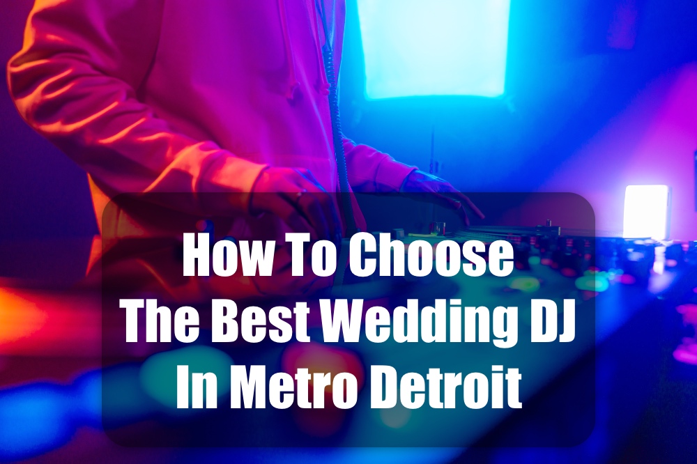 How To Choose The Best Wedding DJ In Metro Detroit Michigan